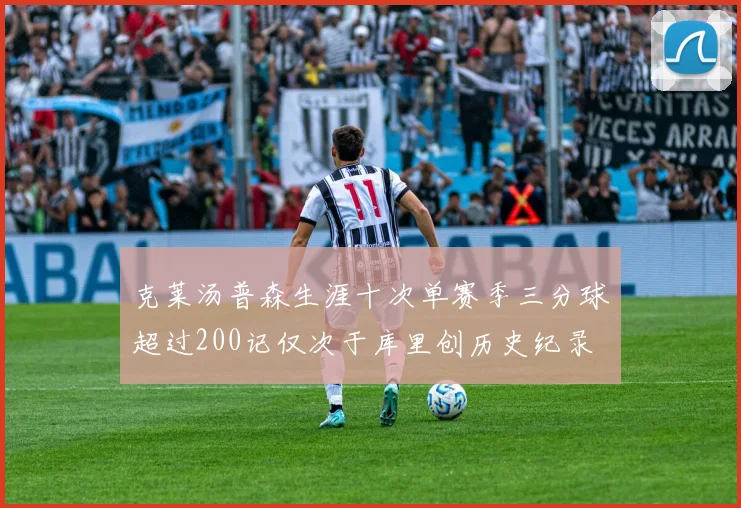 克莱汤普森生涯十次单赛季三分球超过200记仅次于库里创历史纪录
