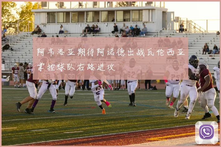 阿韦洛亚期待阿诺德出战瓦伦西亚掌控球队右路进攻