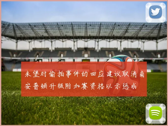 米堡对偷拍事件的回应建议取消南安普顿升级附加赛资格以示惩戒